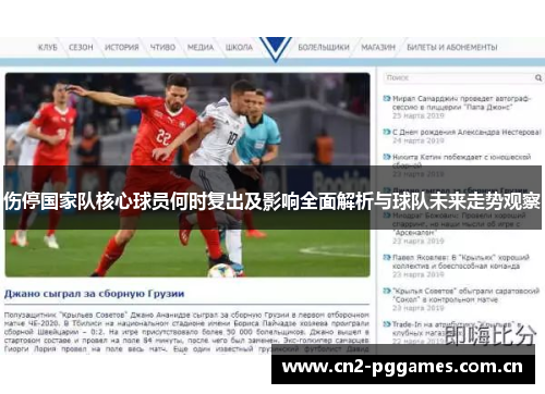 伤停国家队核心球员何时复出及影响全面解析与球队未来走势观察
